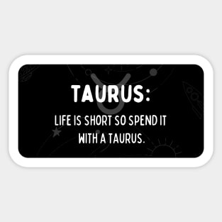 Taurus Zodiac signs quote - Life is short so spend it with a Taurus Sticker